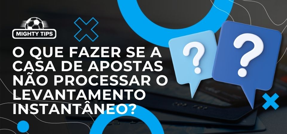 O que fazer se a casa de apostas não processar o levantamento instantâneo?