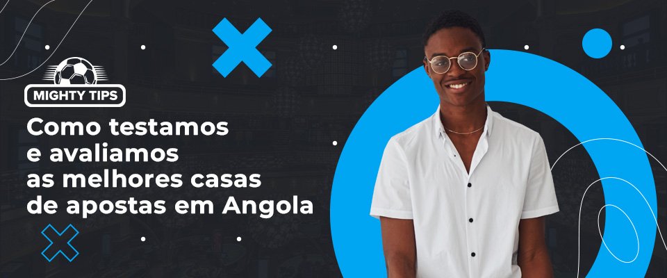 Como Avaliamos e Comparamos as Casas de Apostas em Angola
